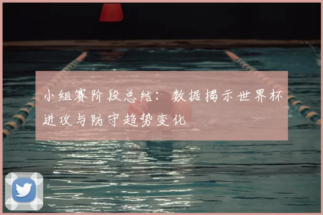 小组赛阶段总结：数据揭示世界杯进攻与防守趋势变化