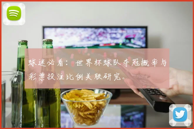 球迷必看：世界杯球队夺冠概率与彩票投注比例关联研究。