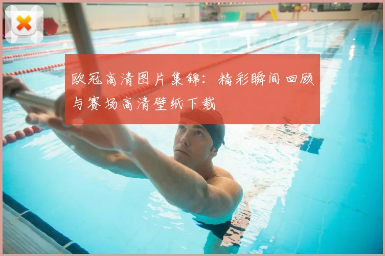 欧冠高清图片集锦：精彩瞬间回顾与赛场高清壁纸下载